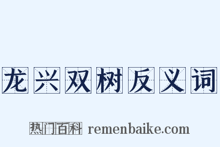 龙兴双树反义词是什么意思的图片